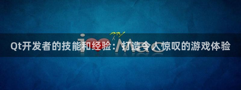 沐鸣2注册登录下载：Qt开发者的技能和经验：打造令人惊叹的游戏体验