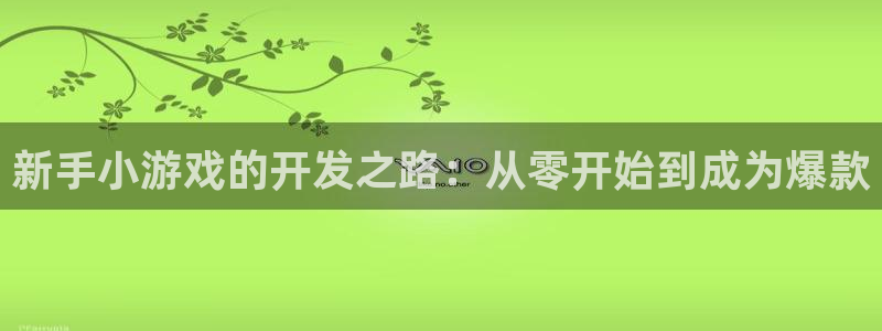 沐鸣2注册登入：新手小游戏的开发之路：从零开始到成为爆款