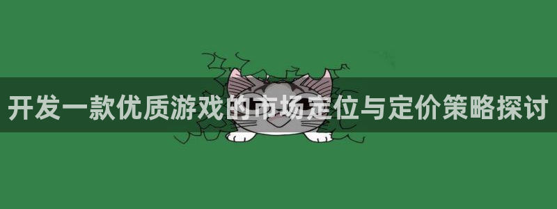 沐鸣2代理注册：开发一款优质游戏的市场定位与定价策略探讨