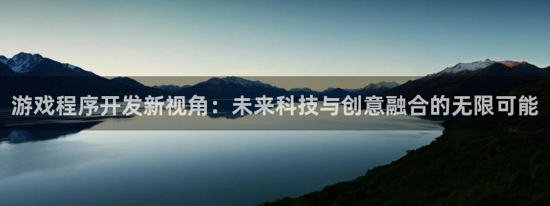 沐鸣娱乐2返点：游戏程序开发新视角：未来科技与创意融合的无限可能