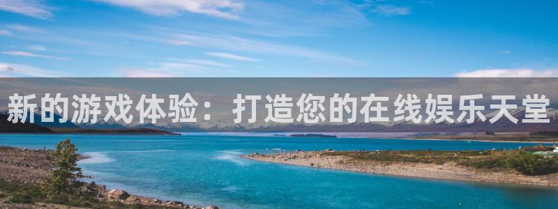 沐鸣2娱乐注册平台：新的游戏体验：打造您的在线娱乐天堂